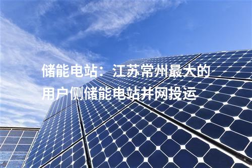 儲能電站：江蘇常州最大的用戶側儲能電站并網投運