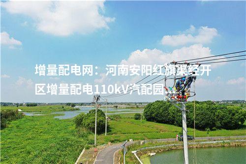 增量配電網：河南安陽紅旗渠經開區增量配電110kV汽配園變電站投運送電！