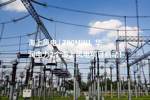 海上風電 | 700MW！華潤電力2個海上風電項目啟動！