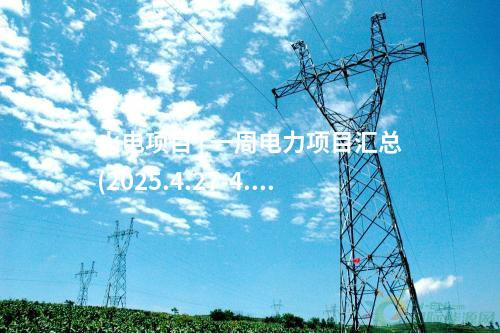 火電項目 | 一周電力項目匯總(2025.4.27-4.30)—核準、開工、并網(wǎng)等