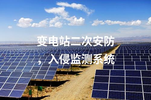 變電站二次安防，入侵監(jiān)測系統(tǒng)