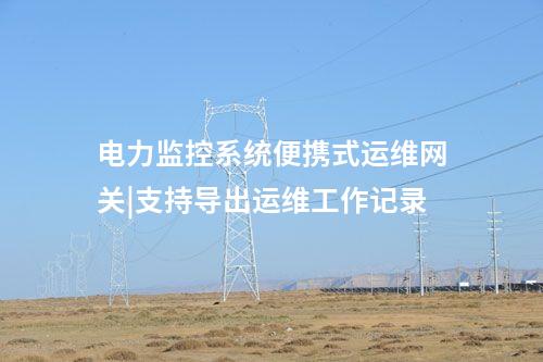 電力監控系統便攜式運維網關|支持導出運維工作記錄