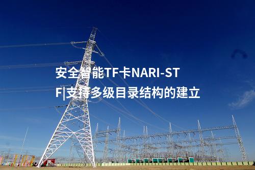 安全智能TF卡NARI-STF|支持多級(jí)目錄結(jié)構(gòu)的建立