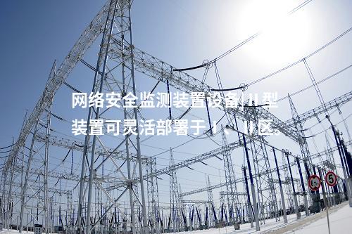<a href=http://www.h7484.cn/info/2.html target=_blank class=infotextkey>網絡安全監測裝置</a>設備|Ⅱ型裝置可靈活部署于Ⅰ、Ⅱ區。