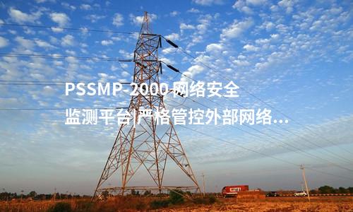 PSSMP-2000 網絡安全監測平臺|嚴格管控外部網絡訪問