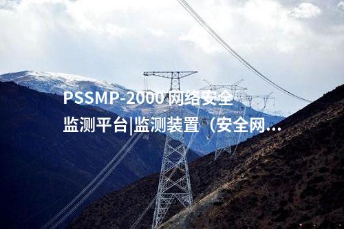 PSSMP-2000 網(wǎng)絡(luò)安全監(jiān)測平臺|監(jiān)測裝置（安全網(wǎng)關(guān)機）