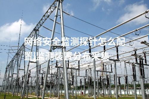 什么是網絡安全監測探針|監測裝置分布采集