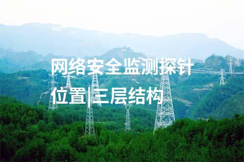 網絡安全監測探針位置|三層結構