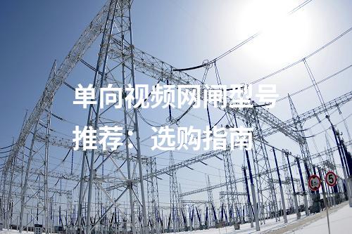 單向視頻網閘型號推薦：選購指南