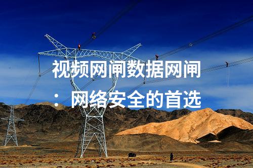 視頻網(wǎng)閘數(shù)據(jù)網(wǎng)閘：網(wǎng)絡安全的首選